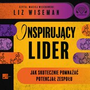 : Inspirujący lider. Jak skutecznie pomnażać potencjał zespołu - audiobook