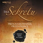 : Siła Sekretu. Praktyczny poradnik programowania przyszłości - audiobook