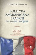 Polityka zagraniczna Francji po zimnej wojnie. 25 lat w służbie wielobiegunowości - ebook