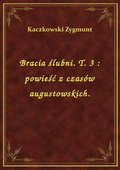 Bracia ślubni. T. 3 : powieść z czasów augustowskich. - ebook