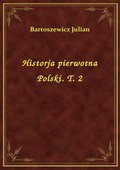 Historja pierwotna Polski. T. 2 - ebook