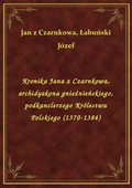 Kronika Jana z Czarnkowa, archidyakona gnieźnieńskiego, podkanclerzego Królestwa Polskiego (1370-1384) - ebook