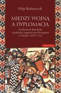 Między wojną a dyplomacją. Ferdynand Katolicki i polityka zagraniczna Hiszpanii w latach 1492-1516 - ebook