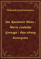 : Jan Kazimierz Waza. Maria Ludwika Gonzaga : dwa obrazy historyczne - ebook