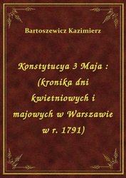 : Konstytucya 3 Maja : (kronika dni kwietniowych i majowych w Warszawie w r. 1791) - ebook