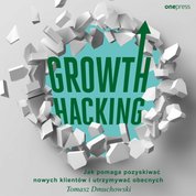 : Growth Hacking: Jak pomaga pozyskiwać nowych klientów i utrzymywać obecnych - audiobook